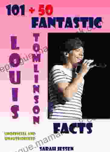 101 + 50 Fantastic Louis Tomlinson Facts (101 Fantastic One Direction Facts 5)
