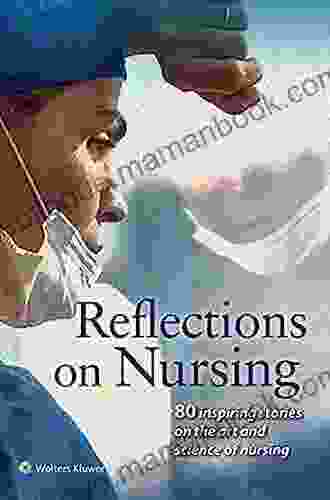 Reflections On Nursing: 80 Inspiring Stories On The Art And Science Of Nursing