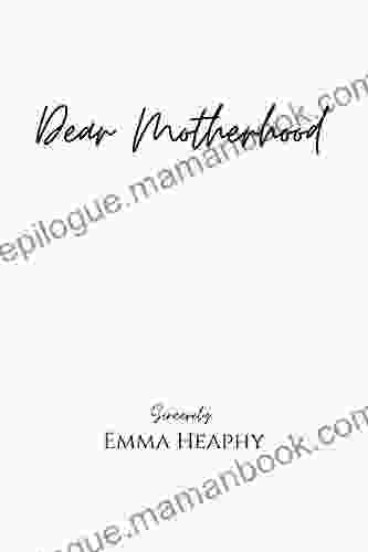 Dear Motherhood: A Collection Of Real Raw And Romantic Poetry And Prose About The Big Little Love Story That Is Early Motherhood (Emma Heaphy Early Motherhood Poetry Collection 1)