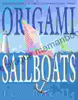 Origami Sailboats: Amazing Boats That Really Float And Sail