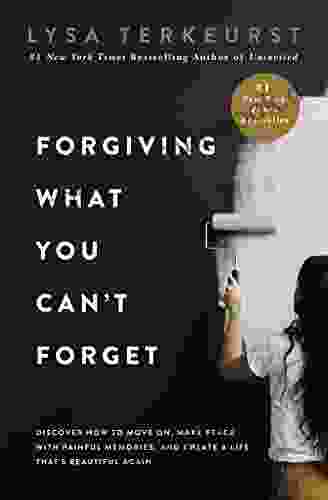 Forgiving What You Can T Forget: Discover How To Move On Make Peace With Painful Memories And Create A Life That S Beautiful Again
