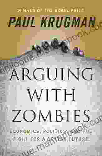 Arguing With Zombies: Economics Politics And The Fight For A Better Future
