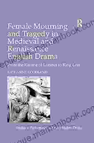 Female Mourning And Tragedy In Medieval And Renaissance English Drama: From The Raising Of Lazarus To King Lear (Studies In Performance And Early Modern Drama)
