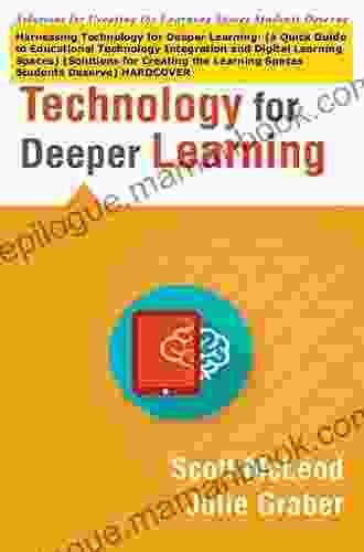 Harnessing Technology For Deeper Learning: (A Quick Guide To Educational Technology Integration And Digital Learning Spaces) (Solutions For Creating The Learning Spaces Students Deserve)