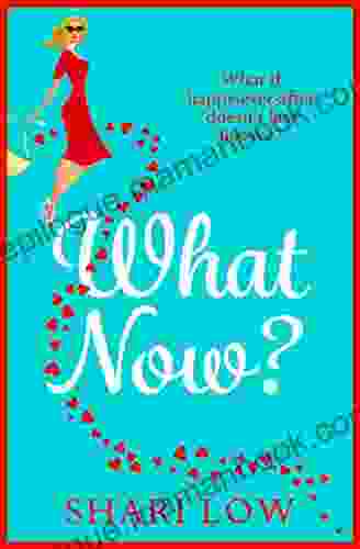 What Now?: A Hilarious Romantic Comedy You Won T Be Able To Put Down From #1 Shari Low
