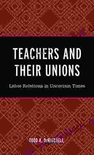 Teachers And Their Unions: Labor Relations In Uncertain Times