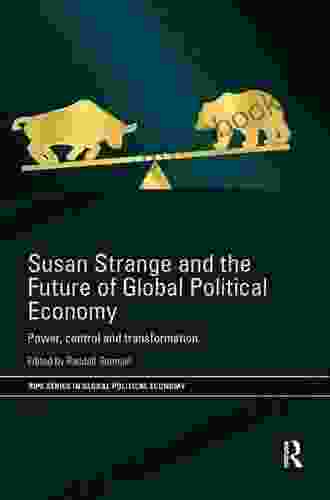 Susan Strange And The Future Of Global Political Economy: Power Control And Transformation (RIPE In Global Political Economy)