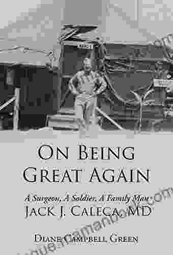 On Being Great Again: A Surgeon A Soldier A Family Man Jack J Caleca MD