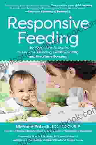 Responsive Feeding: The Baby First Guide To Stress Free Weaning Healthy Eating And Mealtime Bonding