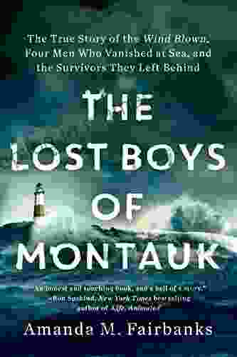 The Lost Boys Of Montauk: The True Story Of The Wind Blown Four Men Who Vanished At Sea And The Survivors They Left Behind