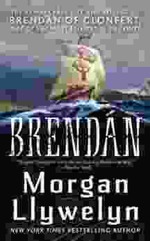 Brendan: The Remarkable Story Of Brendan Of Clonfert One Of The Most Beloved Irish Saints (Celtic World Of Morgan Llywelyn 4)