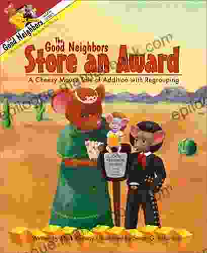 The Good Neighbors Store An Award: A Cheesy Mouse Tale Of Addition With Regrouping (The Good Neighbors Math Series)