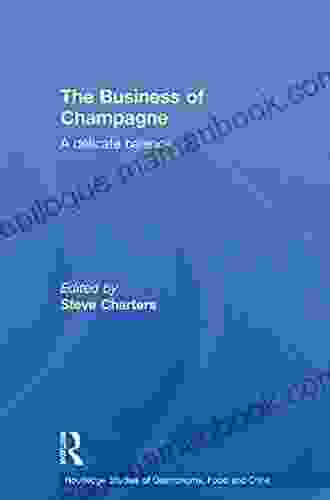The Business Of Champagne: A Delicate Balance (Routledge Studies Of Gastronomy Food And Drink)