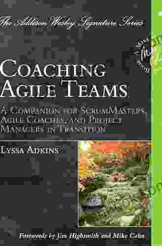 Coaching Agile Teams: A Companion For ScrumMasters Agile Coaches And Project Managers In Transition (Addison Wesley Signature (Cohn))