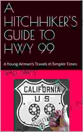 A HITCHHIKER S GUIDE TO HWY 99: A Young Airman S Travels In Simpler Times