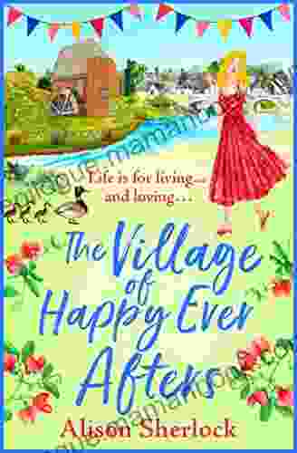 The Village Of Happy Ever Afters: A BRAND NEW Romantic Heartwarming Read From Alison Sherlock For 2024 (The Riverside Lane 4)