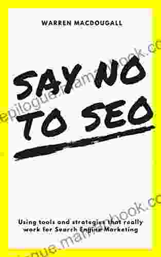 Say No To SEO: Using Tools And Strategies That Really Work For Search Engine Marketing