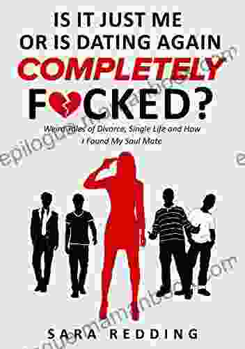 Is It Just Me Or Is Dating Again Completely F*cked?: Weird Tales Of Divorce Single Life And How I Found My Soul Mate (Kindle Single)