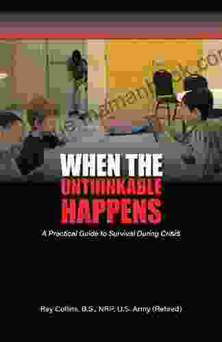 When The Unthinkable Happens: A Practical Guide To Survival During Crisis