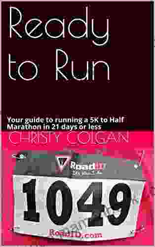 Ready To Run: Your Guide To Running A 5K To Half Marathon In 21 Days Or Less